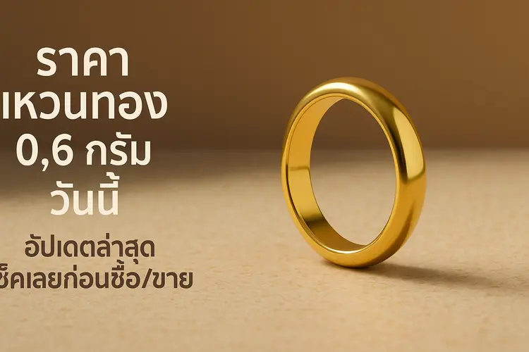 ราคา แหวนทอง 0.6 กรัม วันนี้ อัปเดตล่าสุด เช็คเลยก่อนซื้อ/ขาย
