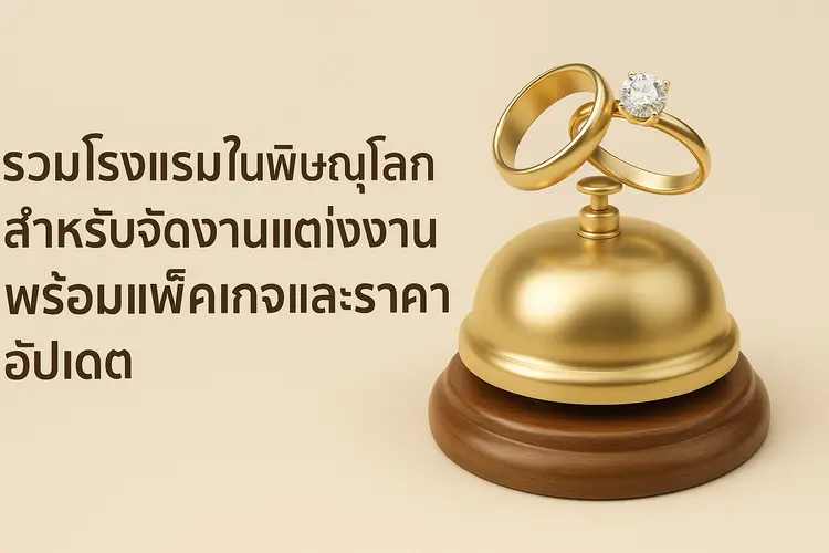 รวมโรงแรมในพิษณุโลกสำหรับจัดงานแต่งงาน พร้อมแพ็คเกจและราคาอัปเดต